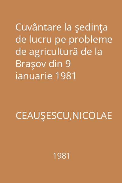 Cuvântare la şedinţa de lucru pe probleme de agricultură de la Braşov din 9 ianuarie 1981