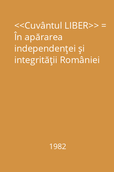 <<Cuvântul LIBER>> = În apărarea independenţei şi integrităţii României