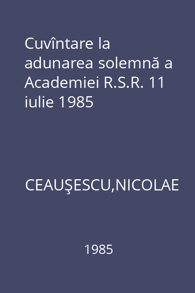 Cuvîntare la adunarea solemnă a Academiei R.S.R. 11 iulie 1985