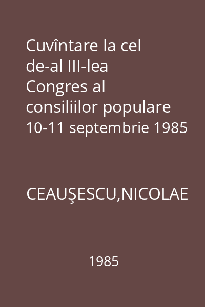 Cuvîntare la cel de-al III-lea Congres al consiliilor populare 10-11 septembrie 1985