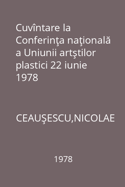 Cuvîntare la Conferinţa naţională a Uniunii artştilor plastici 22 iunie 1978
