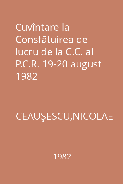 Cuvîntare la Consfătuirea de lucru de la C.C. al P.C.R. 19-20 august 1982