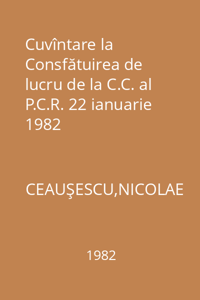 Cuvîntare la Consfătuirea de lucru de la C.C. al P.C.R. 22 ianuarie 1982