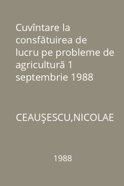 Cuvîntare la consfătuirea de lucru pe probleme de agricultură 1 septembrie 1988