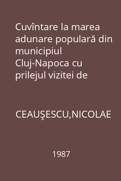 Cuvîntare la marea adunare populară din municipiul Cluj-Napoca cu prilejul vizitei de lucru în judeţul Cluj şi al deschiderii anului de învăţământ 1987-1988 15 septembrie 1987