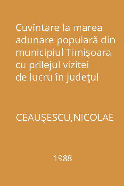 Cuvîntare la marea adunare populară din municipiul Timişoara cu prilejul vizitei de lucru în judeţul Timiş şi al deschiderii noului an de învăţământ 15 septembrie 1988