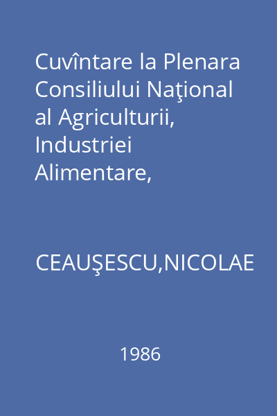 Cuvîntare la Plenara Consiliului Naţional al Agriculturii, Industriei Alimentare, Silviculturii şi Gospodăririi Apelor 14 februarie 1986