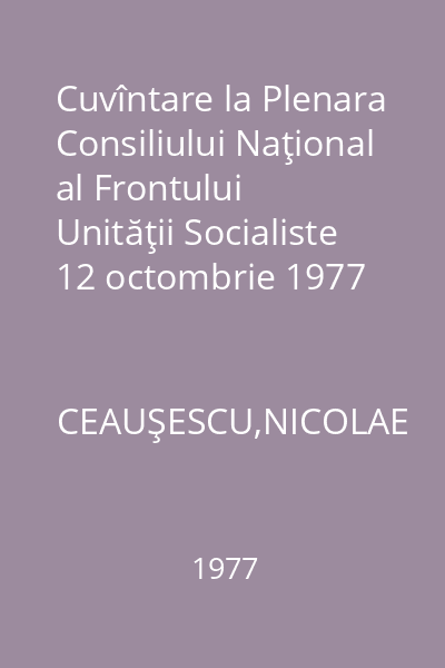Cuvîntare la Plenara Consiliului Naţional al Frontului Unităţii Socialiste 12 octombrie 1977