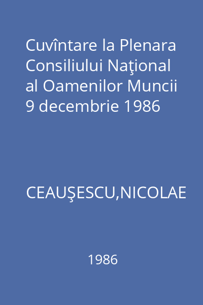 Cuvîntare la Plenara Consiliului Naţional al Oamenilor Muncii 9 decembrie 1986