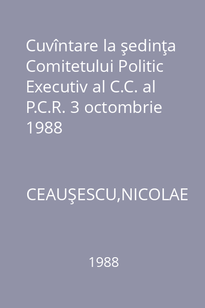 Cuvîntare la şedinţa Comitetului Politic Executiv al C.C. al P.C.R. 3 octombrie 1988