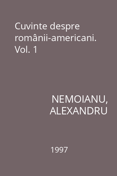 Cuvinte despre românii-americani. Vol. 1