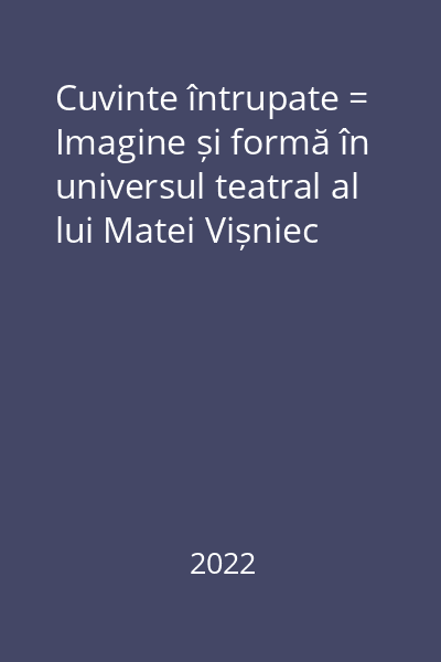 Cuvinte întrupate = Imagine și formă în universul teatral al lui Matei Vișniec