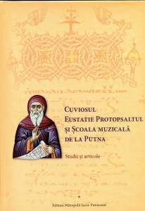 Cuviosul Eustatie Protopsaltul și Școala muzicală de la Putna: Studii și articole