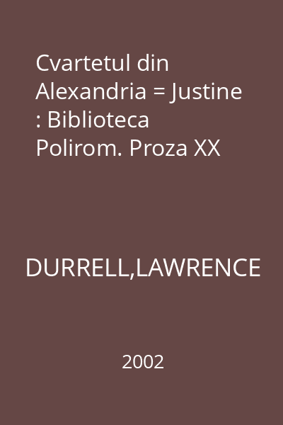 Cvartetul din Alexandria = Justine : Biblioteca Polirom. Proza XX
