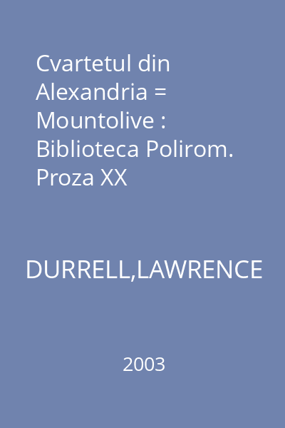 Cvartetul din Alexandria = Mountolive : Biblioteca Polirom. Proza XX