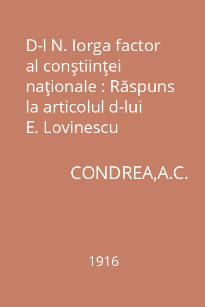 D-l N. Iorga factor al conştiinţei naţionale : Răspuns la articolul d-lui E. Lovinescu "Revizuiri morale", Falcăra, anul V, No. 15
