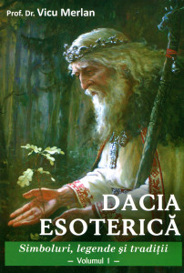 Dacia esoterică: Simboluri, legende şi tradiţii. Vol. 1