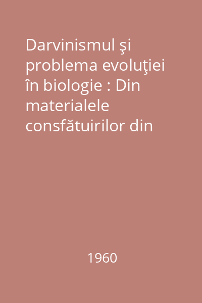 Darvinismul şi problema evoluţiei în biologie : Din materialele consfătuirilor din cadrul Academiei R.P.R.