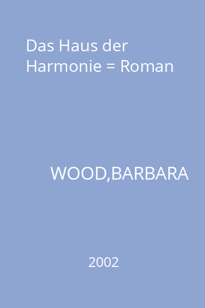 Das Haus der Harmonie = Roman