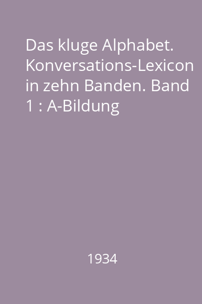 Das kluge Alphabet. Konversations-Lexicon in zehn Banden. Band 1 : A-Bildung