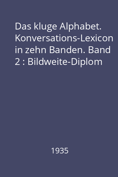 Das kluge Alphabet. Konversations-Lexicon in zehn Banden. Band 2 : Bildweite-Diplom