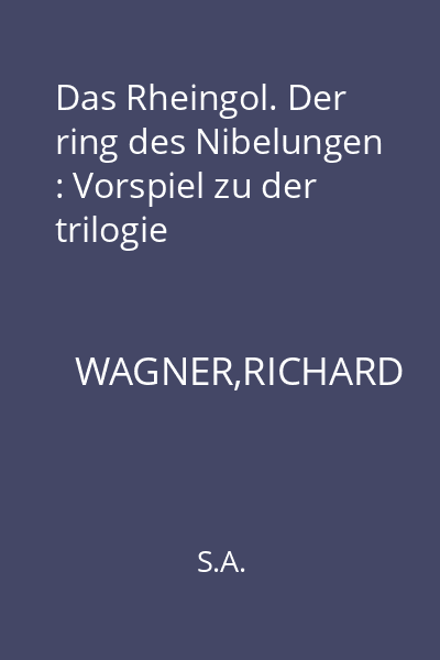 Das Rheingol. Der ring des Nibelungen : Vorspiel zu der trilogie