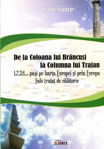 De la Coloana lui Brâncuşi la Columna lui Traian: 1,2,3,4...paşi pe harta Europei şi prin Europa. Fals tratat de călătorie