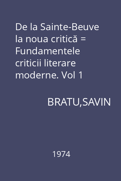 De la Sainte-Beuve la noua critică = Fundamentele criticii literare moderne. Vol 1