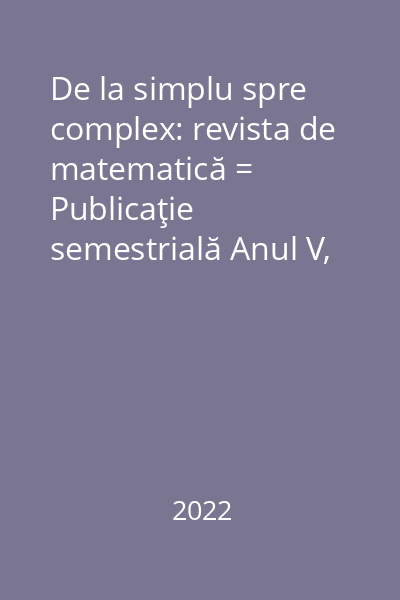 De la simplu spre complex: revista de matematică = Publicaţie semestrială Anul V, Nr. 1(8)