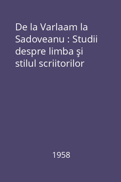 De la Varlaam la Sadoveanu : Studii despre limba şi stilul scriitorilor