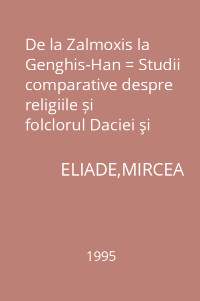 De la Zalmoxis la Genghis-Han = Studii comparative despre religiile și folclorul Daciei şi Europei Orientale