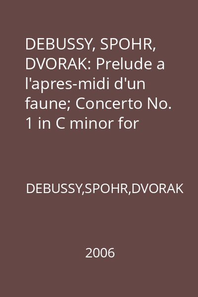 DEBUSSY, SPOHR, DVORAK: Prelude a l'apres-midi d'un faune; Concerto No. 1 in C minor for Clarinet and Orchestra; Symphony No. 9 in E minor op. 95 "New York" : MUZICA