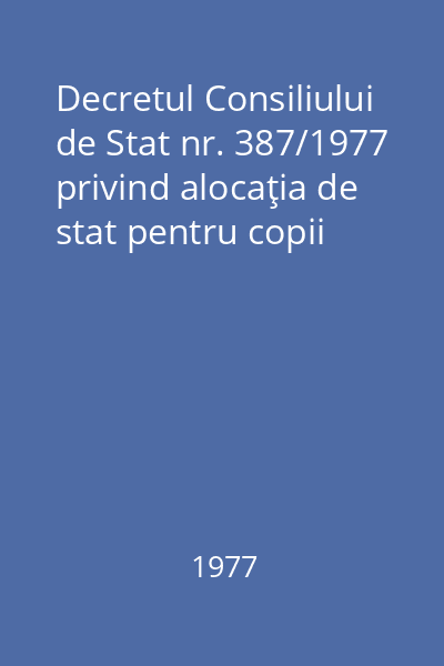 Decretul Consiliului de Stat nr. 387/1977 privind alocaţia de stat pentru copii