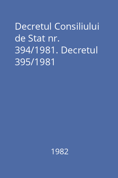 Decretul Consiliului de Stat nr. 394/1981. Decretul 395/1981
