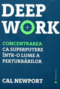 Deep Work: Concentrarea ca superputere într-o lume a perturbărilor