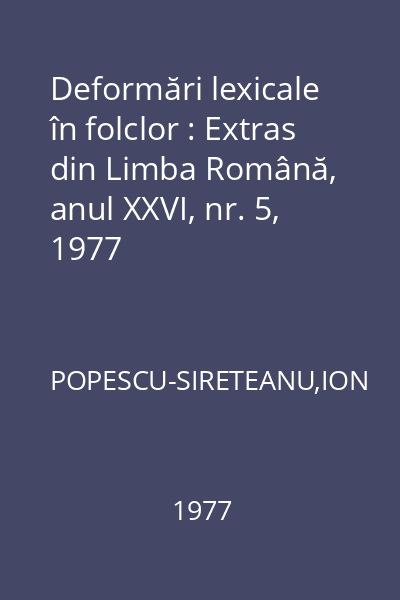Deformări lexicale în folclor : Extras din Limba Română, anul XXVI, nr. 5, 1977