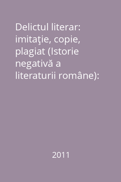 Delictul literar: imitaţie, copie, plagiat (Istorie negativă a literaturii române): 1882-1937