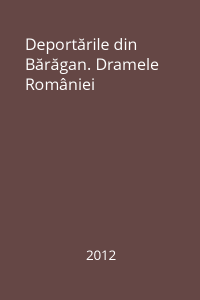 Deportările din Bărăgan. Dramele României
