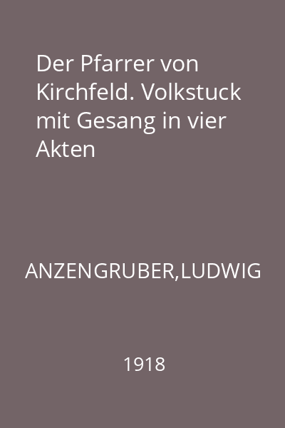 Der Pfarrer von Kirchfeld. Volkstuck mit Gesang in vier Akten
