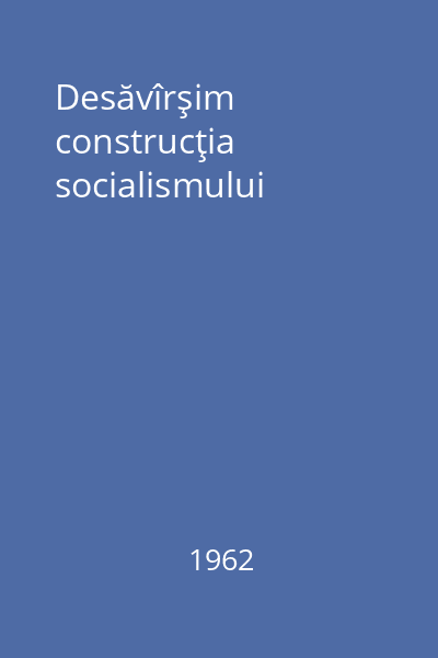 Desăvîrşim construcţia socialismului