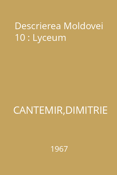 Descrierea Moldovei 10 : Lyceum
