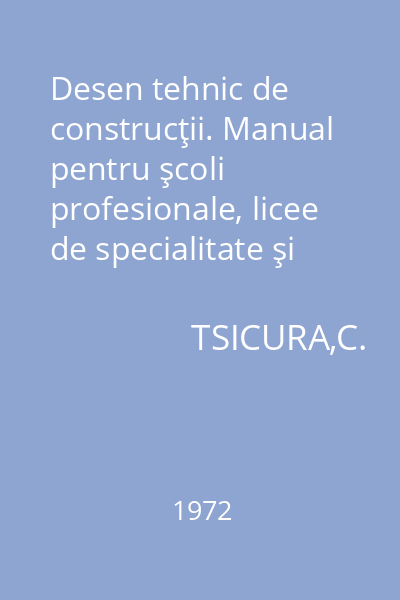 Desen tehnic de construcţii. Manual pentru şcoli profesionale, licee de specialitate şi şcoli de maiştri