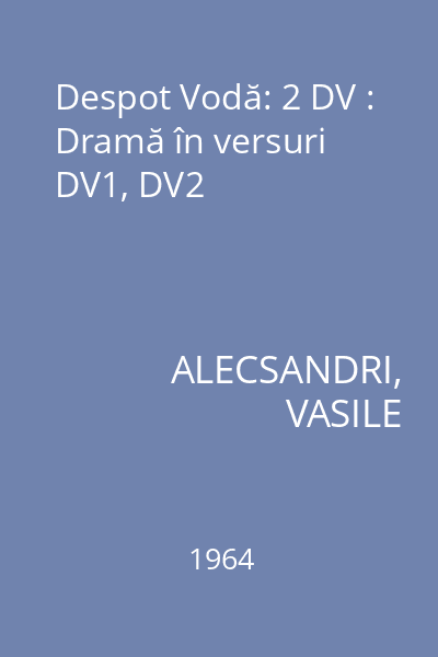 Despot Vodă: 2 DV : Dramă în versuri DV1, DV2