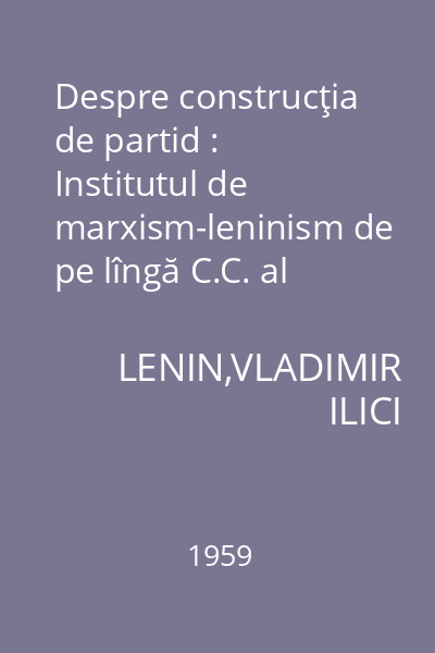 Despre construcţia de partid : Institutul de marxism-leninism de pe lîngă C.C. al P.C.U.S.