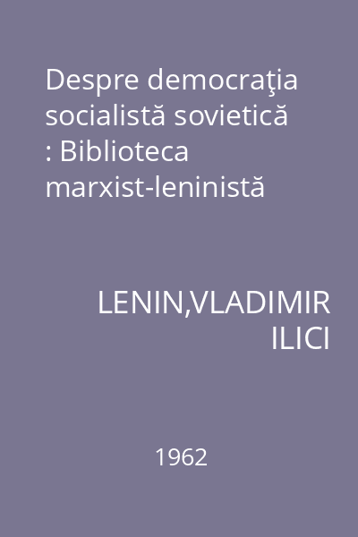 Despre democraţia socialistă sovietică : Biblioteca marxist-leninistă