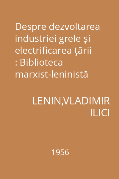 Despre dezvoltarea industriei grele şi electrificarea ţării : Biblioteca marxist-leninistă