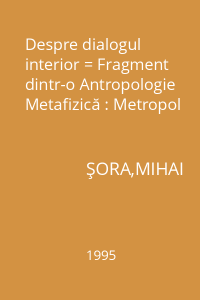 Despre dialogul interior = Fragment dintr-o Antropologie Metafizică : Metropol