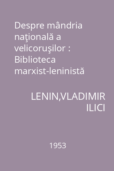 Despre mândria naţională a velicoruşilor : Biblioteca marxist-leninistă