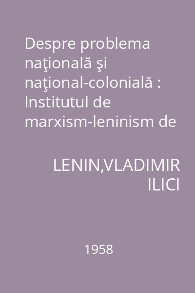 Despre problema naţională şi naţional-colonială : Institutul de marxism-leninism de pe lîngă C.C. al P.C.U.S.