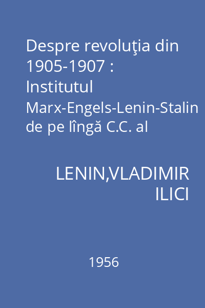 Despre revoluţia din 1905-1907 : Institutul Marx-Engels-Lenin-Stalin de pe lîngă C.C. al P.C.U.S.